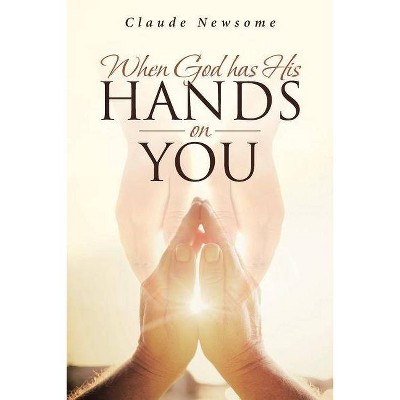 When God Has His Hands on You - by  Claude Newsome (Paperback)