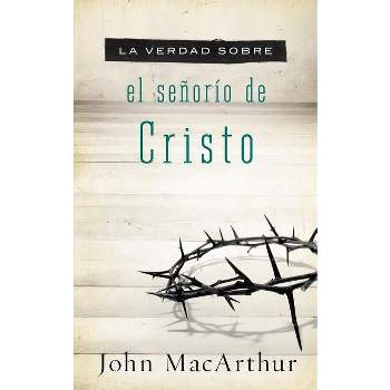 La Verdad Sobre El Señorío de Cristo - by  John F MacArthur (Paperback)