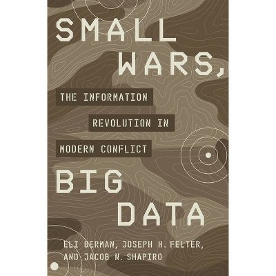 Small Wars, Big Data - by  Eli Berman & Joseph H Felter & Jacob N Shapiro (Paperback)