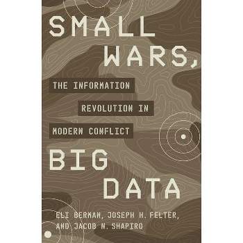 Small Wars, Big Data - by  Eli Berman & Joseph H Felter & Jacob N Shapiro (Paperback)