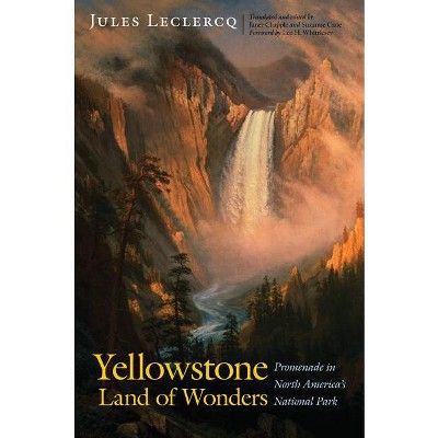 Yellowstone, Land of Wonders - by  Jules LeClercq (Hardcover)