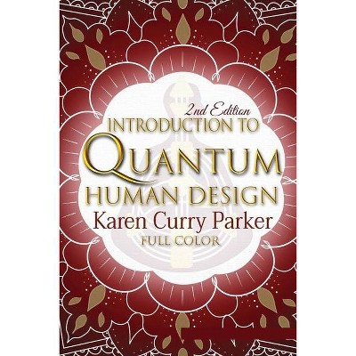 Introduction to Quantum Human Design (Color) - by  Karen Curry Parker & Kristin Anne (Paperback)