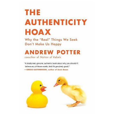 The Authenticity Hoax - by  Andrew Potter (Paperback)