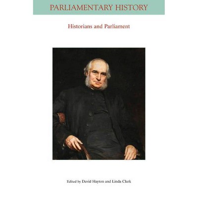 Historians and Parliament - (Parliamentary History Book) by  Linda Clark & David W Hayton (Paperback)