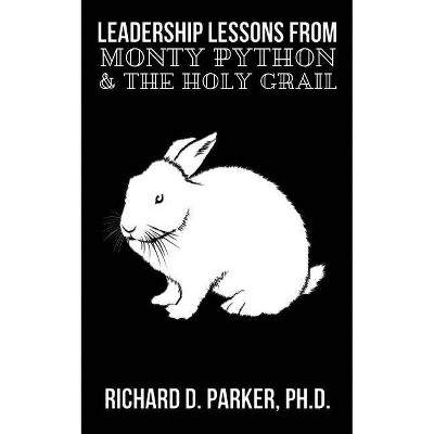 Leadership Lessons From Monty Python and the Holy Grail - by  Richard D Parker (Paperback)