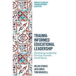 Trauma-Informed Educational Leadership - (Emerald Studies in Trauma-Informed Education) by  Helen Stokes & Jack Greig & Tom Brunzell (Hardcover) - 1 of 1