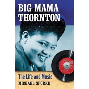 Big Mama Thornton - by  Michael Spörke (Paperback) - 1 of 1