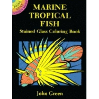 Marine Tropical Fish Stained Glass Coloring Book - (Dover Stained Glass Coloring Book) by  John Green (Paperback)