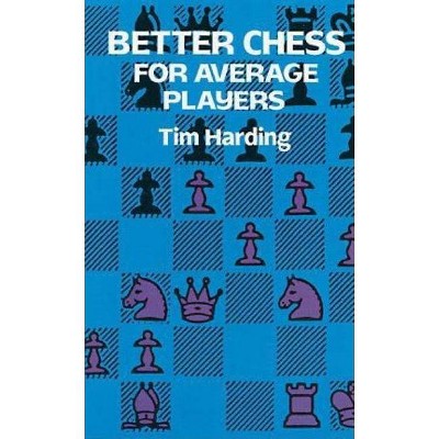 Better Chess for Average Players - (Dover Books on Chess) by  Tim Harding (Paperback)