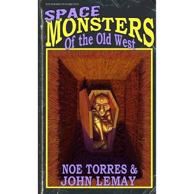 Space Monsters of the Old West - by  John Lemay & Noe Torres (Paperback)