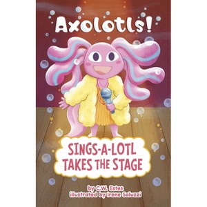Sings-A-Lotl Takes the Stage - (Axolotls!) by  C W Estes (Paperback) - 1 of 1