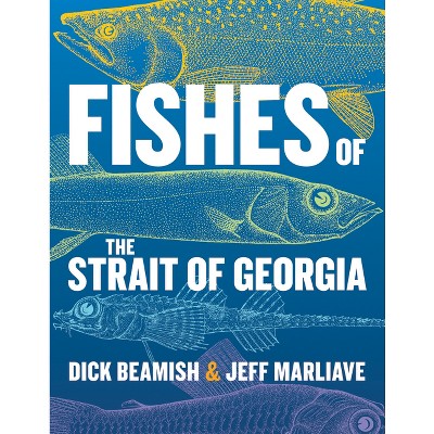 Fishes of the Strait of Georgia - by  Dick Beamish & Jeff Marliave (Hardcover)