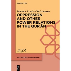 Oppression and Other Power Relations in the Qurʾān - (Iqsa Studies in the Qurʾan) by  Johanne Louise Christiansen (Hardcover) - 1 of 1