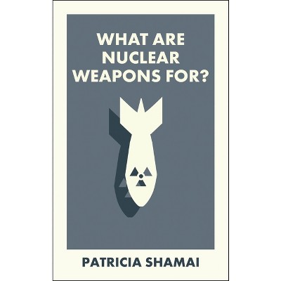 What Are Nuclear Weapons For? - (What Is It For?) by  Patricia Shamai (Paperback)