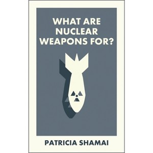 What Are Nuclear Weapons For? - (What Is It For?) by  Patricia Shamai (Paperback) - 1 of 1