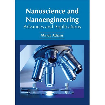 Nanoscience and Nanoengineering: Advances and Applications - by  Mindy Adams (Hardcover)