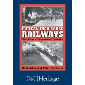 Fifteen-Inch Gauge Railways - by  David Mosley & Peter Van Zeller (Hardcover) - 1 of 1