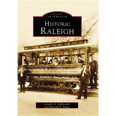 Historic Raleigh - (Images of America) by  Jennifer A Kulikowski & Kenneth E Peters (Paperback)