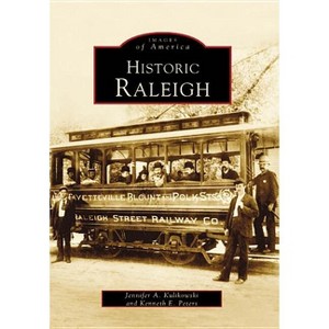 Historic Raleigh - (Images of America) by  Jennifer A Kulikowski & Kenneth E Peters (Paperback) - 1 of 1