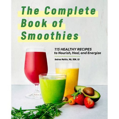 The Complete Book of Smoothies - by  Andrea Mathis (Hardcover)