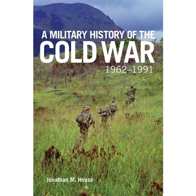 A Military History of the Cold War, 1962-1991 - (Campaigns and Commanders) by Jonathan M House