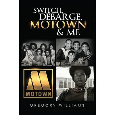 Switch, Debarge, Motown and Me! - by  Gregory Williams (Paperback)