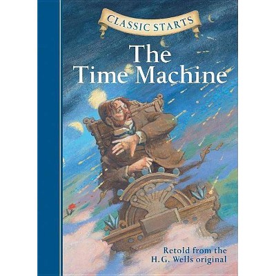 Classic Starts(r) the Time Machine - by  H G Wells (Hardcover)