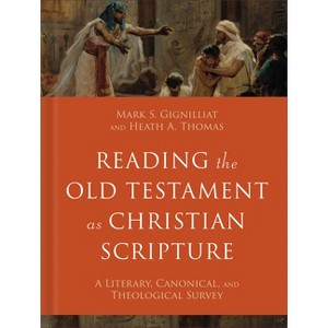 Reading the Old Testament as Christian Scripture - (Reading Christian Scripture) by  Mark S Gignilliat & Heath A Thomas (Hardcover) - 1 of 1