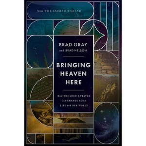 Bringing Heaven Here - by  Brad Gray (Hardcover) - 1 of 1
