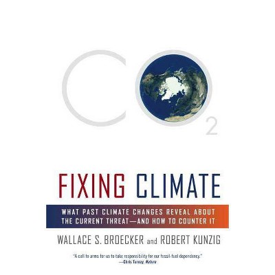 Fixing Climate - by  Wallace S Broecker & Robert Kunzig (Paperback)