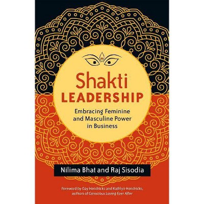 Shakti Leadership - by  Nilima Bhat & Raj Sisodia (Paperback)