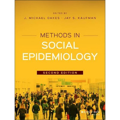 Methods in Social Epidemiology - (Public Health/Epidemiology and Biostatistics) 2nd Edition by  J Michael Oakes & Jay S Kaufman (Paperback)