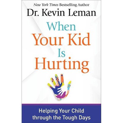 When Your Kid Is Hurting - by  Kevin Leman (Paperback)