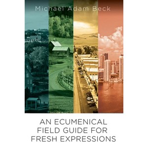 An Ecumenical Field Guide for Fresh Expressions - by  Michael Adam Beck (Paperback) - 1 of 1