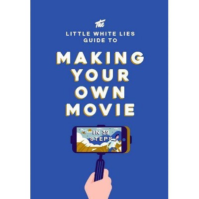 The Little White Lies Guide to Making Your Own Movie - (Hardcover)