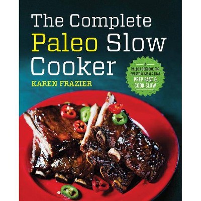 The Complete Paleo Slow Cooker - by  Karen Frazier (Paperback)