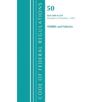 Code of Federal Regulations, Title 50 Wildlife and Fisheries 600-659, Revised as of October 1, 2022 - (Paperback)