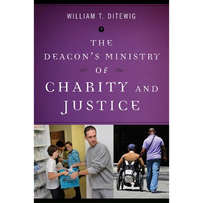 The Deacon's Ministry of Charity and Justice - by  William T Ditewig (Paperback)