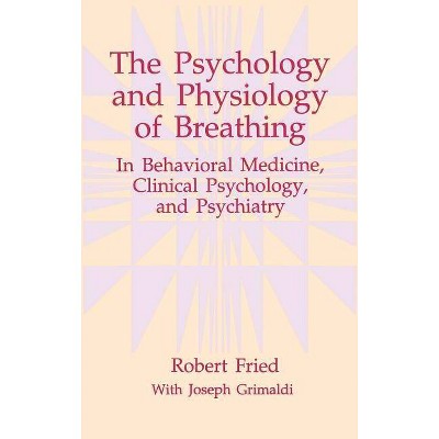 The Psychology and Physiology of Breathing - (The Springer Behavioral Psychophysiology and Medicine) by  Robert Fried (Hardcover)