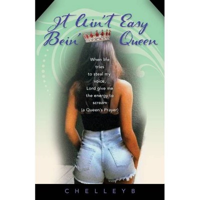 It Ain't Easy Bein' Queen - by  Chelleyb (Paperback)