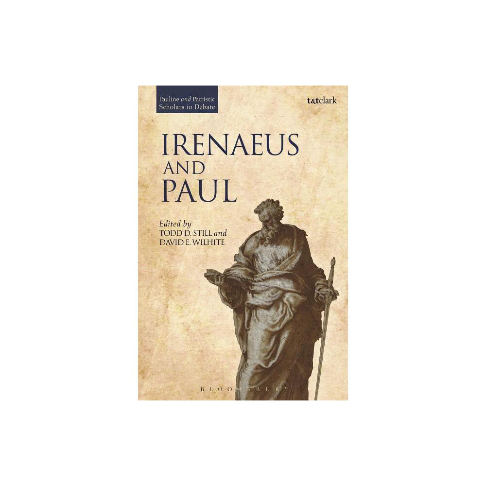 Irenaeus and Paul - (Pauline and Patristic Scholars in Debate) by David E Wilhite & Todd D Still (Hardcover)