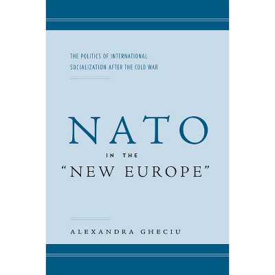 NATO in the Anew Europea - by  Alexandra I Gheciu (Hardcover)