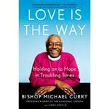 Love Is the Way - by Bishop Michael Curry & Sara Grace (Hardcover)