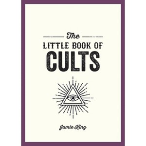 The Little Book of Cults - by  Jamie King (Paperback) - 1 of 1