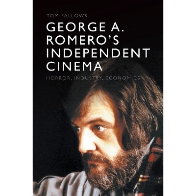 George A. Romero's Independent Cinema - by  Tom Fallows (Paperback)