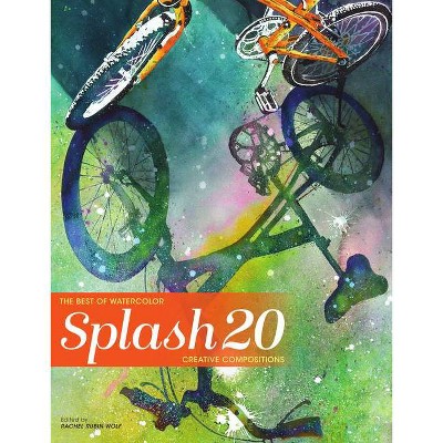 Splash 20 - (Splash: The Best of Watercolor) by  Rachel Rubin Wolf (Hardcover)