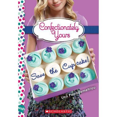 Save the Cupcake!: A Wish Novel (Confectionately Yours #1), 1 - by  Papademetriou (Paperback)