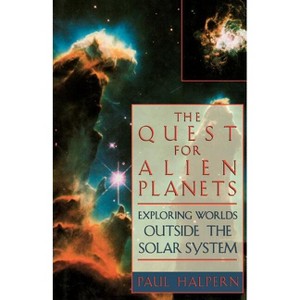 The Quest for Alien Planets - (Exploring Worlds Outside the Solar System) by  Paul Halpern (Paperback) - 1 of 1