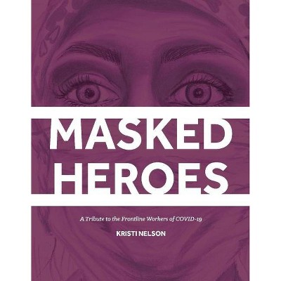 Masked Heroes - by  Kristi Nelson (Hardcover)