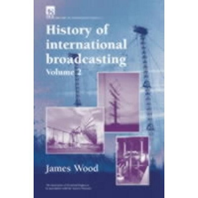 History of International Broadcasting - (History and Management of Technology) by  James Wood (Hardcover)